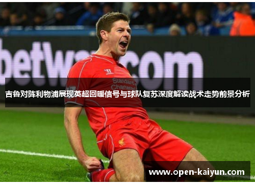 吉鲁对阵利物浦展现英超回暖信号与球队复苏深度解读战术走势前景分析 吉鲁对阵利物浦展现英超回暖信号与球队复苏深度解读战术走势前景分析