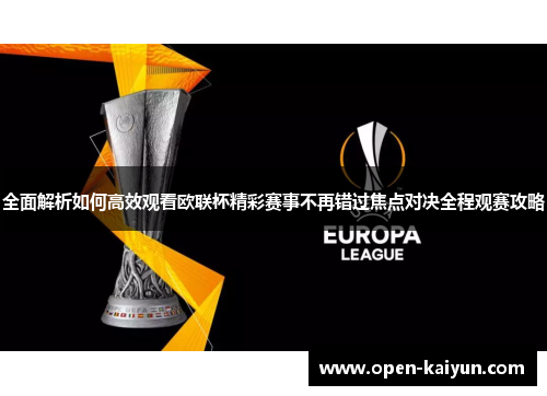 全面解析如何高效观看欧联杯精彩赛事不再错过焦点对决全程观赛攻略 全面解析如何高效观看欧联杯精彩赛事不再错过焦点对决全程观赛攻略