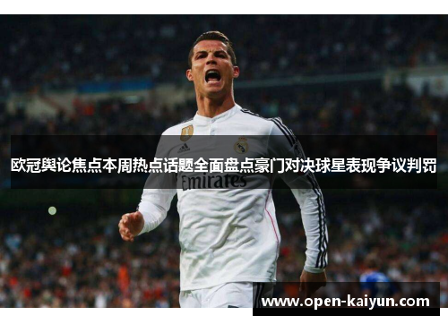 欧冠舆论焦点本周热点话题全面盘点豪门对决球星表现争议判罚 欧冠舆论焦点本周热点话题全面盘点豪门对决球星表现争议判罚