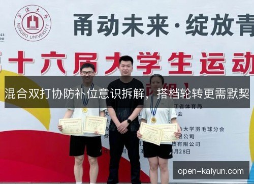 混合双打协防补位意识拆解，搭档轮转更需默契